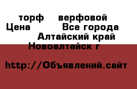 торф    верфовой › Цена ­ 190 - Все города  »    . Алтайский край,Новоалтайск г.